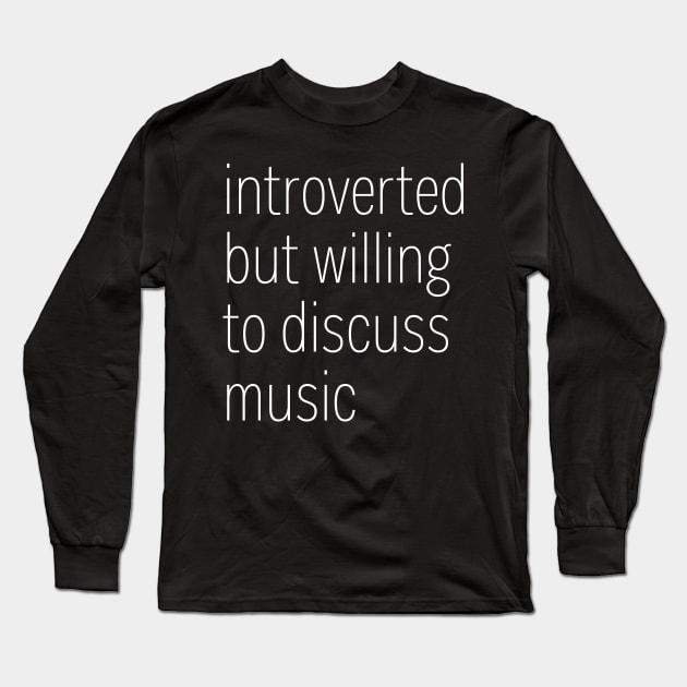 Introverted But Willing To Discuss Music Long Sleeve T-Shirt by heroics